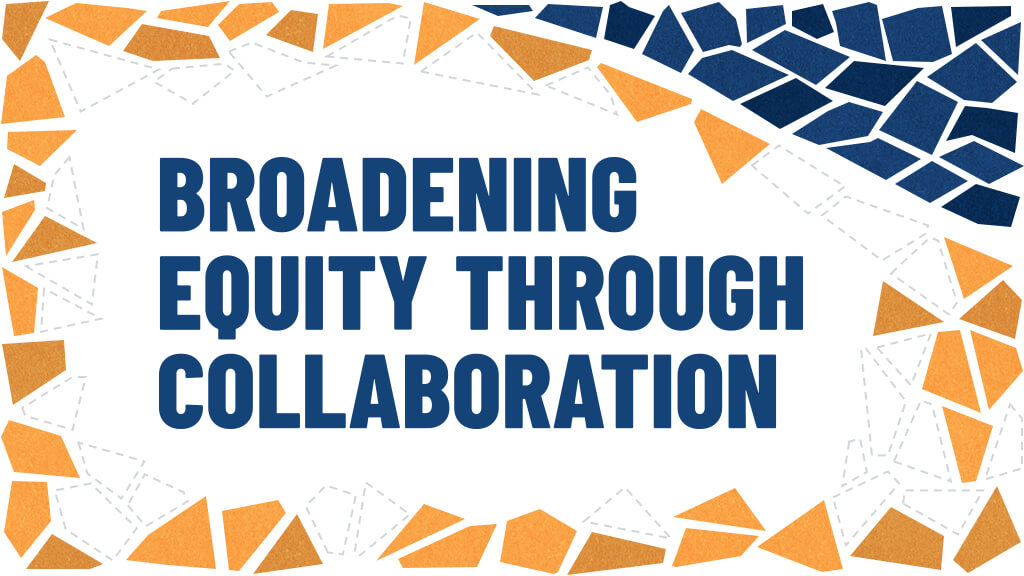 Blue and orange mosaic tiles surrounding text that says "Broadening Equity Through Collaboration"